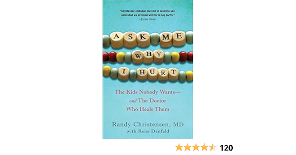 Ask Me Why I Hurt The Kids Nobody Wants And The Doctor Who Heals Them Christensen M D Randy 9780307719010 Amazon Com Books