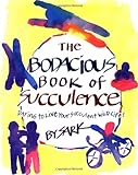 The Bodacious Book of Succulence: Daring to Live Your Succulent Wild Life by Sark