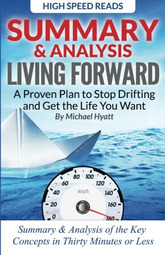 Summary & Analysis: Living Forward A Proven Plan to Stop Drifting and Get the Life You Want By Michael Hyatt