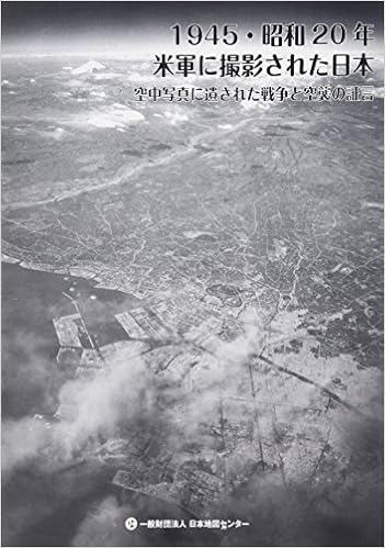 1945 昭和年米軍に撮影された日本 空中写真に遺された戦争と空襲の証言 一般財団法人日本地図センター 本 通販 Amazon