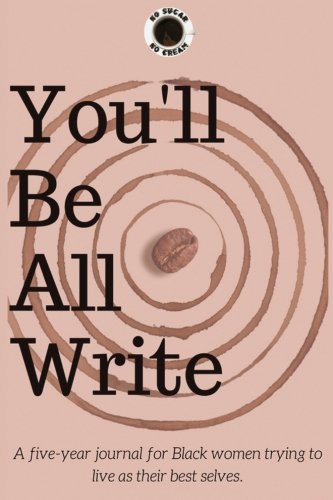 You'll Be All Write: A five-year journal for Black women trying to live as their best selves (Instagram Best Of The Year)