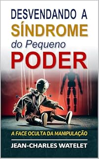 Livro Desvendando a Síndrome do pequeno Poder: A Face Oculta de Manipulação (A Psicologia do Poder e da Manipulação)