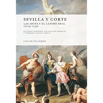 Sevilla y corte: Las Artes y el Lustro Real (1729-1733) (Collection de la Casa de Velázquez) Sevilla y corte: Las Artes y el Lustro Real (1729-1733) (Collection de la Casa de Velázquez)