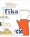 Fika: The Art of The Swedish Coffee Break, with Recipes for Pastries, Breads, and Other Treats [A Ba by Anna Brones, Johanna Kindvall