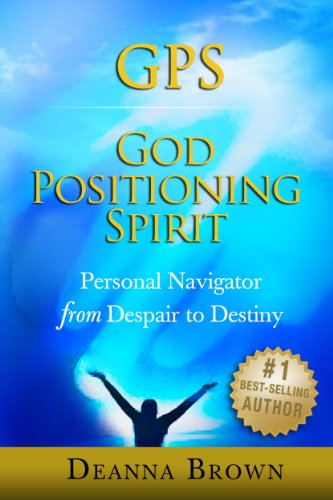 GPS: God Positioning Spirit, Personal Navigator from Despair to Destiny by Deanna Brown
