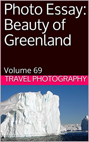 Photo Essay: Beauty of Greenland: Volume 69 (Travel Photo Essays)