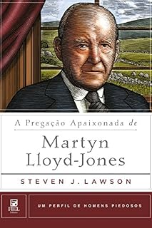 Livro A Pregação Apaixonada de Martyn Lloyd-Jones (Um Perfil De Homens Piedosos)