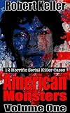 True Crime: American Monsters Vol. 1: 12 Horrific American Serial Killers (Serial Killers US)