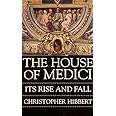 The House of Medici: Its Rise and Fall