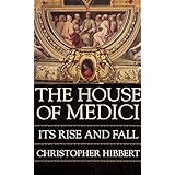 The House of Medici: Its Rise and Fall