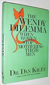 The Wendy Dilemma When Women Stop Mothering Their Men By Dan Kiley 1984 09 02 Amazon Com Books