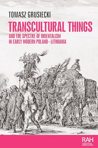 Transcultural things and the spectre of Orientalism in early modern Poland-Lithuania (Rethinking Art's Histories) (English Edition)