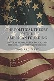 The Political Theory of the American Founding: Natural Rights, Public Policy, and the Moral Conditions of Freedom