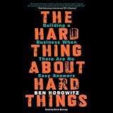 The Hard Thing About Hard Things: Building a Business When There Are No Easy Answers by 