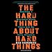 The Hard Thing About Hard Things: Building a Business When There Are No Easy Answers by 