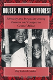 Houses  in the Rainforest: Ethnicity and Inequality Among Farmers and Foragers in Central Africa