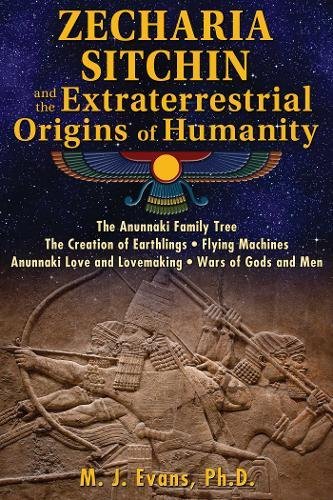 Zecharia Sitchin and the Extraterrestrial Origins of Humanity by M. J. Evans Ph.D.