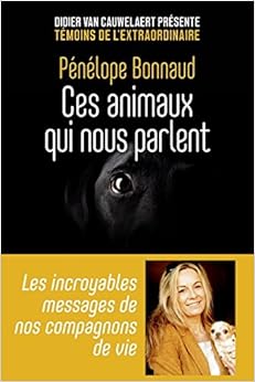 Ces animaux qui nous parlent - Les incroyables messages de nos compagnons de vie Ces animaux qui nous parlent - Les incroyables messages de nos compagnons de vie