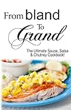 Paperback From Bland to Grand : The Ultimate Sauce, Salsa, and Chutney Cookbook! Book