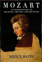 Mozart: An Introduction to the Music; the Man; and the Myths