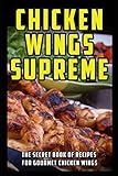 Chicken Wings Supreme: The Secret Book of Recipes for Gourmet Chicken Wings by Douglas Highway