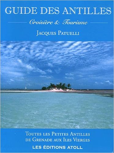 Guide des Antilles : Croisière et tourisme - Toutes les Petites Antilles de Grenade aux Iles Vierges
