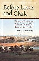Before Lewis and Clark: The Story of the Chouteaus; the French Dynasty That Ruled America's Frontier