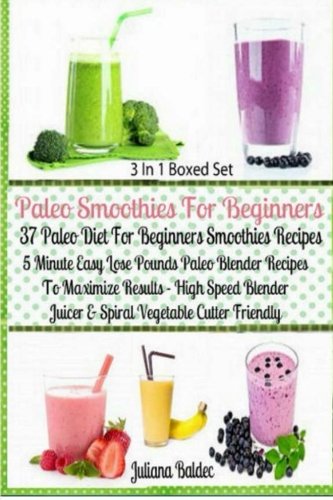 Paleo Smoothies For Beginners: 37 Paleo Diet For Beginners Smoothies Recipes