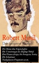Das gesamte Werk: Der Mann ohne Eigenschaften + Die Verwirrungen des Zouml;glings Touml;rleszlig; + Drei Frauen (Grigia; Die Portugiesin; Tonka) + Die Schwauml;rmer+ Nachgelassene Fragmente u.v.m. (German Edition)