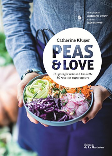 Peas & Love : Du potager urbain à l'assiette. 80 recettes super nature by