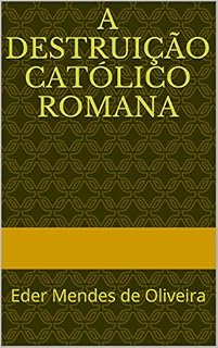 Livro A Destruição Católico Romana: Eder Mendes de Oliveira