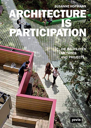 ARCHITECTURE IS PARTICIPATION: Die Baupiloten-Methods and Projects by Susanne Hofmann