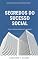 Livro Segredos do sucesso social: Como fazer as pessoas te ajudarem em seu objetivo