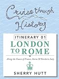 Cruise Through History: Itinerary 1 - London to Rome by Sherry Hutt