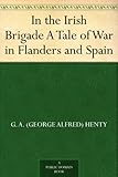 In the Irish Brigade A Tale of War in Flanders and Spain by 