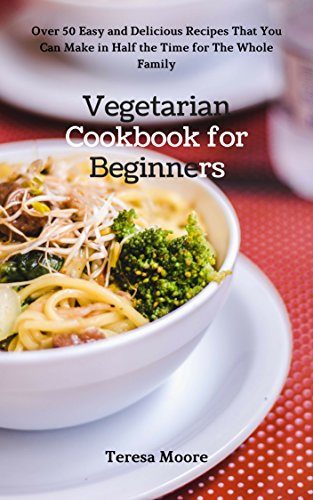 [D0wnl0ad] Vegetarian Cookbook for Beginners: Over 50 Easy and Delicious Recipes That You Can Make in Half the<br />[K.I.N.D.L.E]