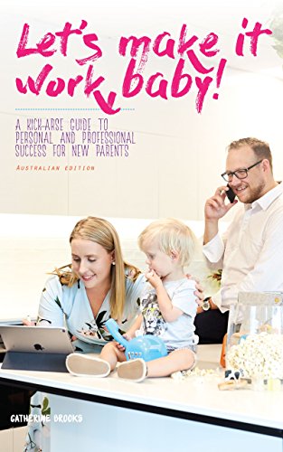 Read Let's make it work, baby!: A kick-arse guide to personal and professional success for new parents<br />RAR