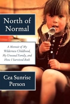 North of Normal A Memoir of My Wilderness Childhood My Unusual Family and How I Survived Both