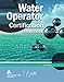 Water Operator Certification: A Guide to Preparing for Water Treatment and Distribution Operator Certification Exams