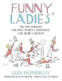 Funny Ladies: The New Yorker's Greatest Women Cartoonists And Their Cartoons by Liza Donnelly