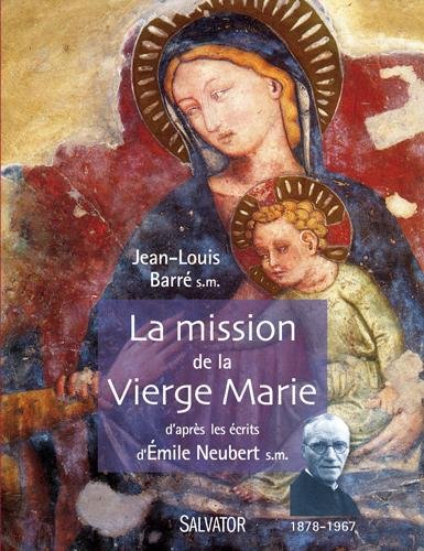 La mission de la Vierge Marie d'après les écrits d'Emile Neubert S.M. (1878-1967) by Jean-Louis Barré