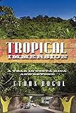 Tropical Immersion: A Year in Costa Rica and Beyond by 