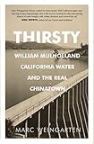 Thirsty: William Mulholland, California Water, and the Real Chinatown