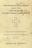 The Evangelical Mind and the New School Presbyterian Experience: A Case Study of Thought and Theolog by 