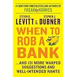 When to Rob a Bank: ...And 131 More Warped Suggestions and Well-Intended Rants