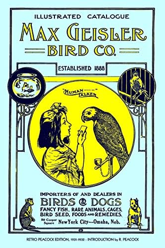 Max Geisler Bird Co. Illustrated Catalogue (Retro Peacock Edition, 1931-1932): Importers of and Dealers in Birds, Fancy Fish, Dogs, Rare Animals, Cages, Aquariums, Globes, Shells, Etc. Paperback – March 6, 2010