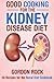 Good Cooking for the Kidney Disease Diet: 50 Recipes for the Renal Diet Cookbook