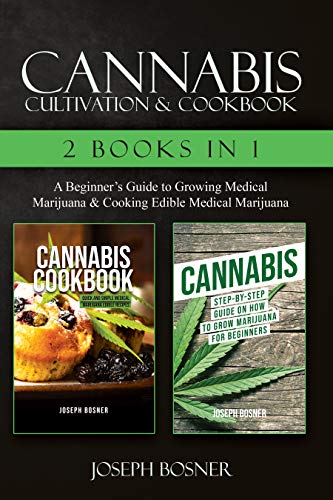 Cannabis Cultivation & Cookbook - 2 Books in 1: A Beginner's Guide to Growing Medical Marijuana & Cooking Edible Medical Marijuana