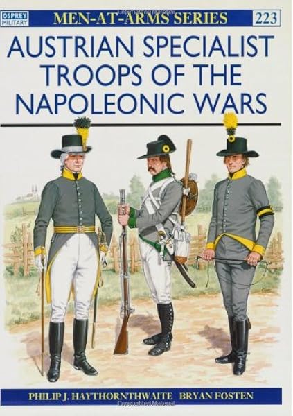 Austrian Specialist Troops Of The Napoleonic Wars Men At Arms Haythornthwaite Philip Fosten Bryan 9780850459500 Amazon Com Books