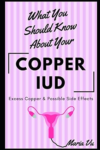 What You Should Know About Your COPPER IUD: Excess Copper & Possible Side Effects